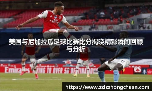 美国与尼加拉瓜足球比赛比分揭晓精彩瞬间回顾与分析