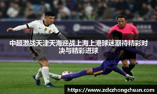 中超激战天津天海迎战上海上港球迷期待精彩对决与精彩进球